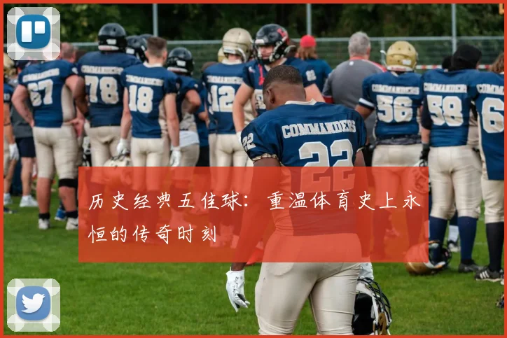 历史经典五佳球：重温体育史上永恒的传奇时刻