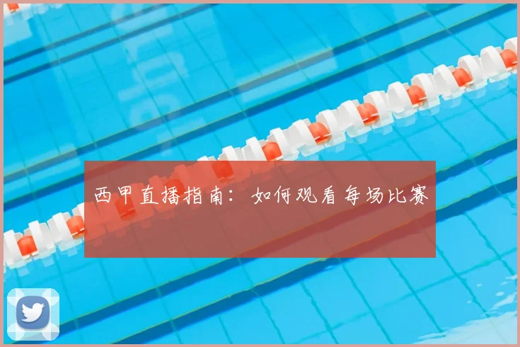 西甲直播指南：如何观看每场比赛
