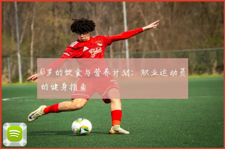 C罗的饮食与营养计划：职业运动员的健身指南