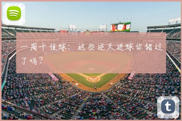 一周十佳球:这些逆天进球你错过了吗?