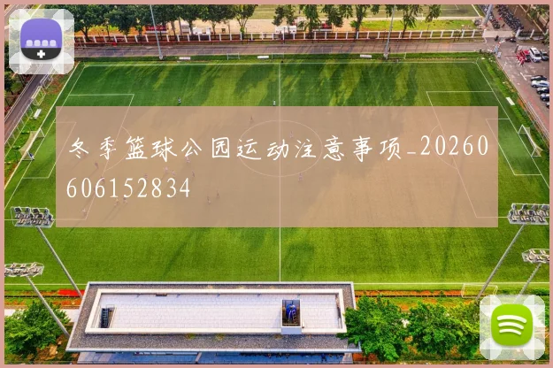 冬季篮球公园运动注意事项_20260606152834