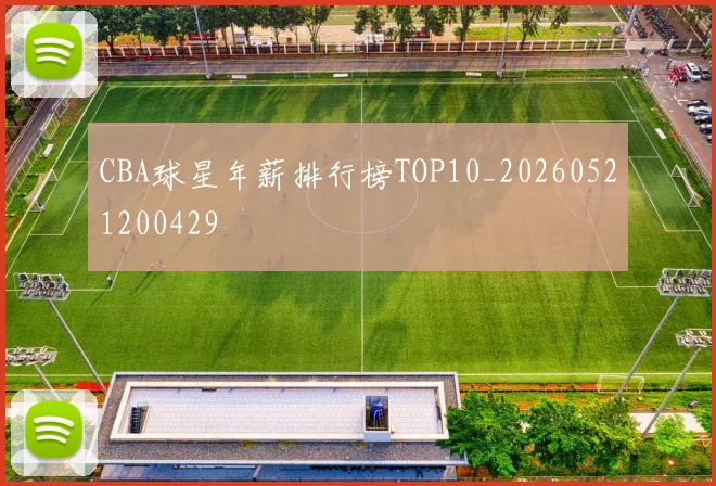 CBA球星年薪排行榜TOP10_20260521200429