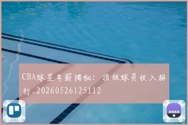 CBA球星年薪揭秘：顶级球员收入排行_20260526125112