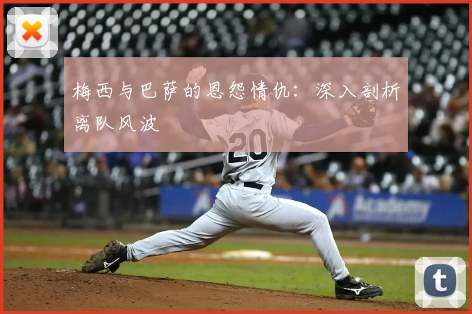 梅西与巴萨的恩怨情仇：深入剖析离队风波