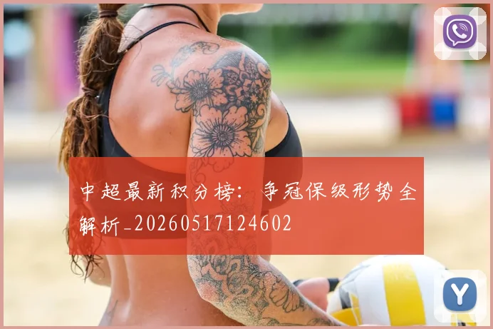 中超最新积分榜：争冠保级形势全解析_20260517124602