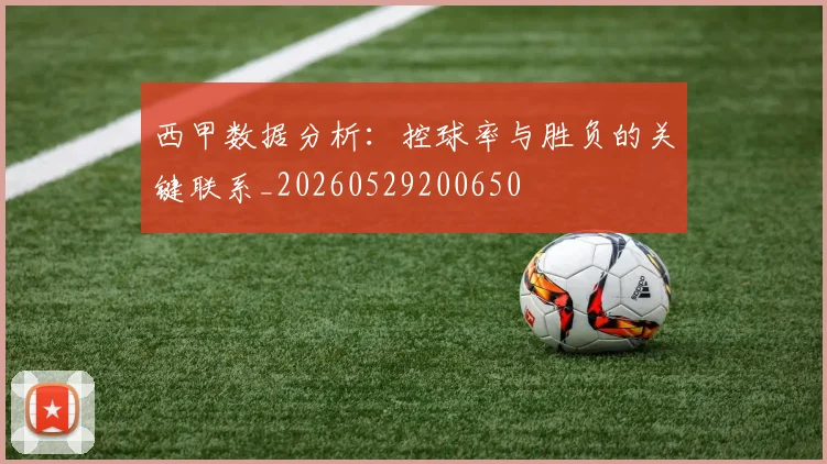 西甲数据分析:控球率与胜负的关键联系_20260529200650