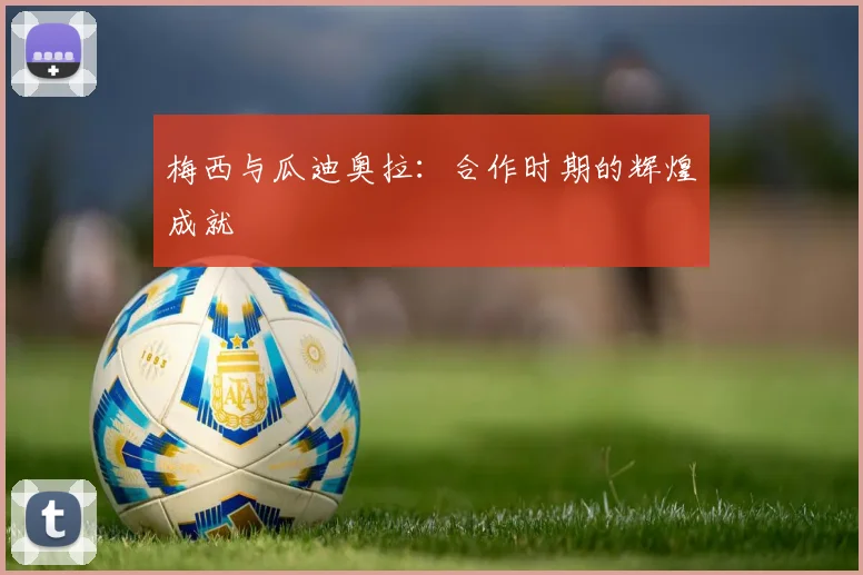 梅西与瓜迪奥拉：合作时期的辉煌成就